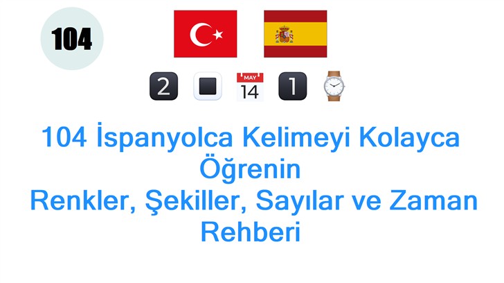 104 İspanyolca Kelimeyi Kolayca Öğrenin: Renkler, Şekiller, Sayılar ve Zaman Rehberi